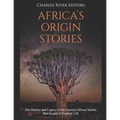 Africa's Origin Stories: The History and Legacy of the Ancient African Stories that Sought to Explain Life
