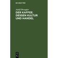 Der Kaffee. Dessen Kultur Und Handel: Vortrag Gehalten Am 26. Oktober 1886 Im Kaufmännischen Verein München Von Adolf Brougier (in Firma Kathreiner's