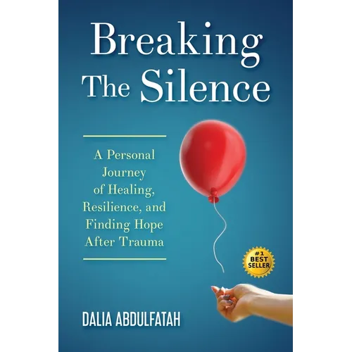 Breaking The Silence: A Personal Journey of Healing, Resilience, and Finding Hope After Trauma