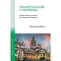 Desarticulación y hegemonía: Sistema político y partidos en la Argentina (1999-2007)