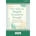 DBT Skills for Highly Sensitive People: Make Emotional Sensitivity Your Superpower Using Dialectical Behavior Therapy (16pt Large Print Format)