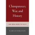 Chimpanzees, War, and History: Are Men Born to Kill?