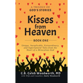 Kisses from Heaven Book One: A Trilogy of God Stories: A Trilogy of God Stories: Unique, Inexplicable, Extraordinary, and Supernatural Tales from t