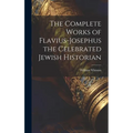 The Complete Works of Flavius-Josephus the Celebrated Jewish Historian
