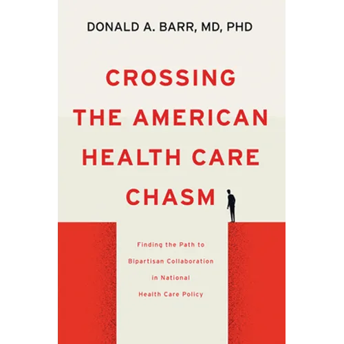 Crossing the American Health Care Chasm: Finding the Path to Bipartisan Collaboration in National Health Care Policy