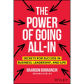 The Power of Going All-In: Secrets for Success in Business, Leadership, and Life