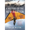 A History of the New Aviation: The Development of Paragliding, Hang-Gliding, Paramotoring and Microlighting