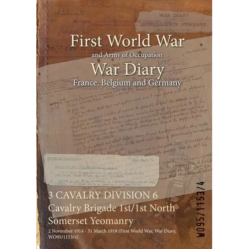 3 CAVALRY DIVISION 6 Cavalry Brigade 1st/1st North Somerset Yeomanry: 2 November 1914 - 31 March 1918 (First World War, War Diary, WO95/1153/4)