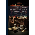 Cl. Galeni De Locorum Affectorum Notitia Libri Sex