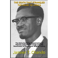 The Death That Strangled the Heart of Africa: The Dehumanizing Assassination of Patrice Lumumba of Congo and the Derailment of the former Belgian Colo