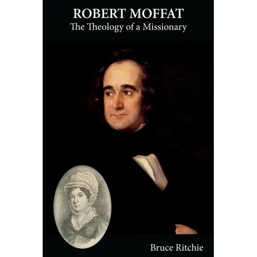 Robert Moffat: The Theology of a Missionary