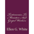 Testimonies To Ministers And Gospel Workers