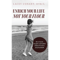 Enrich Your Life Not Your Flour: How to Nourish, Strengthen, and Establish a Balanced Core for a Life of Good Health