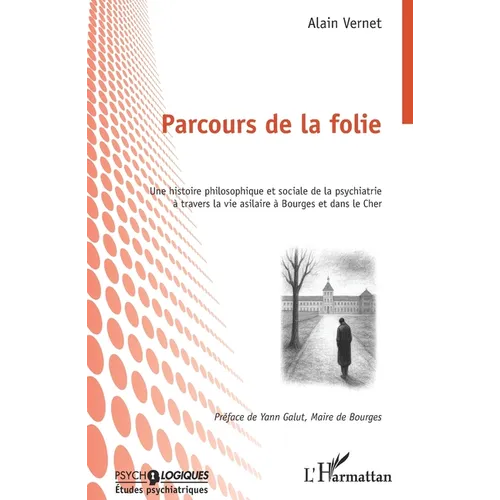 Parcours de la folie: Une histoire philosophique et sociale de la psychiatrie à travers la vie asilaire à Bourges et dans le Cher