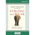 Strong and Weak: Embracing a Life of Love, Risk and True Flourishing (16pt Large Print Edition)
