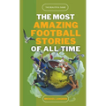 The Most Amazing Football Stories of All Time - The Beautiful Game