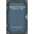 Spurgeon's Sermons Volume 10: 1864