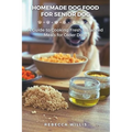 Homemade Dog Food for Senior Dog: A Guide to Cooking Fresh, Balanced Meals for Older Dogs