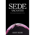 Sede Vacante!: Part One: Dogmatic Ecclesiology Applied to Our Times