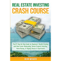 Real Estate Investing Crash Course: The #1 Step-By-Step Guide for Beginners' Wealth Creation Through Real Estate Wholesaling, Rental Property Investin