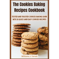 The Cookies Baking Recipes Cookbook: Tested and Trusted Cookies Baking Guide with 20 Quick and Easy Cookies Recipes
