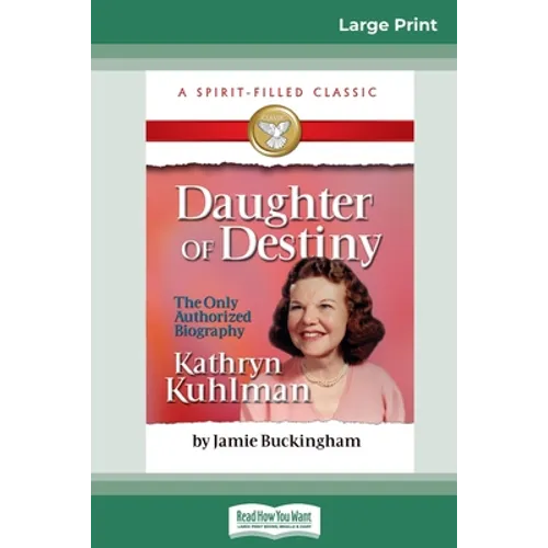 Daughter of Destiny: The Authorized Biography of Kathryn Kuhlman (16pt Large Print Edition)