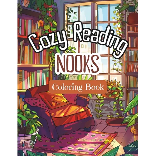 Cozy Reading Nooks Coloring Book: Stress-Relieving Adults' and Teens Colouring Pages with Inviting Reader's Spaces at Home. Fun and Restful Interiors'
