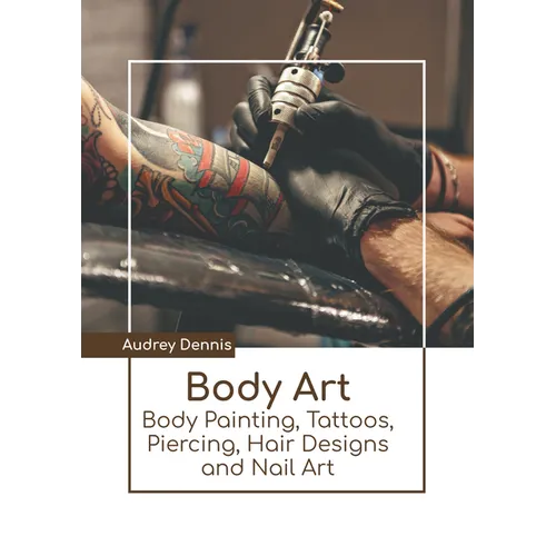 Body Art: Body Painting, Tattoos, Piercing, Hair Designs and Nail Art