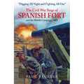 Digging All Night and Fighting All Day: The Civil War Siege of Spanish Fort and the Mobile Campaign, 1865