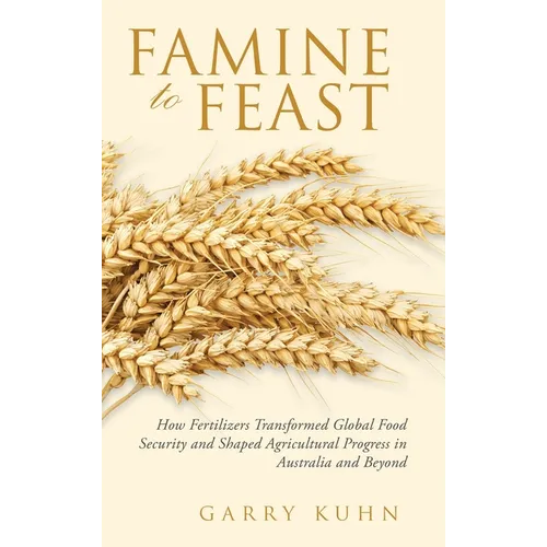 Famine to Feast: How Fertilizers Transformed Global Food Security and Shaped Agricultural Progress in Australia and Beyond