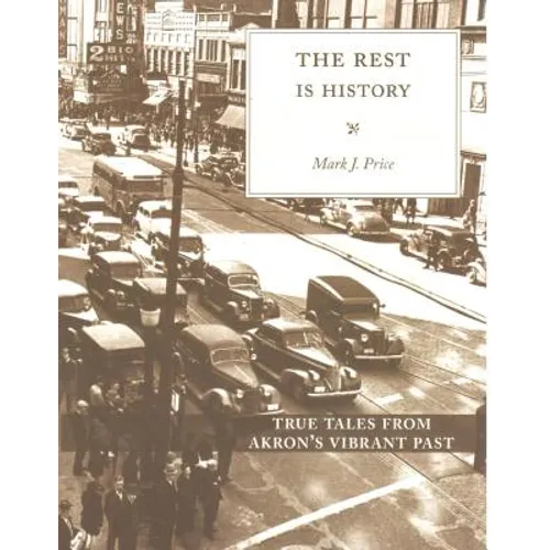 The Rest Is History: True Tales from Akron's Vibrant Past
