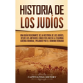 Historia de los judíos: Una guía fascinante de la historia de los judíos, desde los antiguos israelitas hasta la Segunda Guerra Mundial, pasando por e