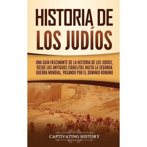 Historia de los judíos: Una guía fascinante de la historia de los judíos, desde los antiguos israelitas hasta la Segunda Guerra Mundial, pasando por e