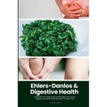 Ehlers-Danlos & Digestive Health: A Beginner's 5-Step Guide to Managing Gut Issues, Fatigue, and Nutrient Deficiencies Through Food