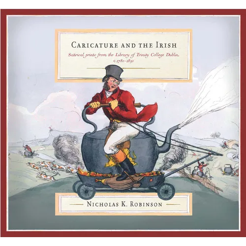 Caricature and the Irish: Satirical Prints from the Library of Trinity College Dublin, C.1780-1830