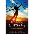 Fly Home, Butterfly: In Search of a Father, A Novel