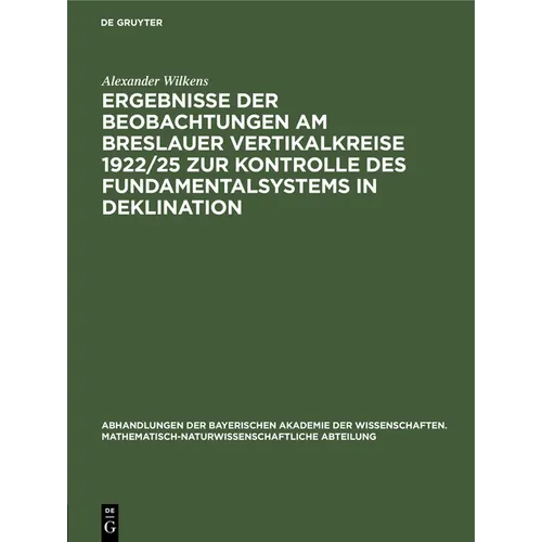 Ergebnisse Der Beobachtungen Am Breslauer Vertikalkreise 1922/25 Zur Kontrolle Des Fundamentalsystems in Deklination