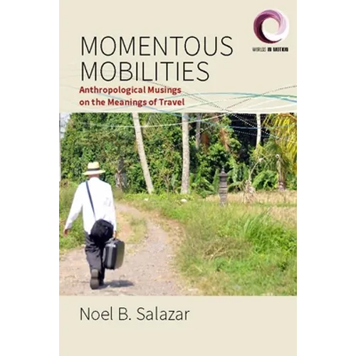 Momentous Mobilities: Anthropological Musings on the Meanings of Travel