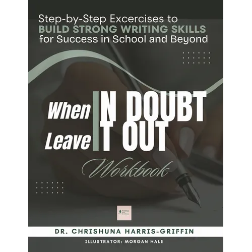 When In Doubt Leave It Out: Step-by-Step Excercises to BUILD STRONG WRITING SKILLS for Success in School and Beyond