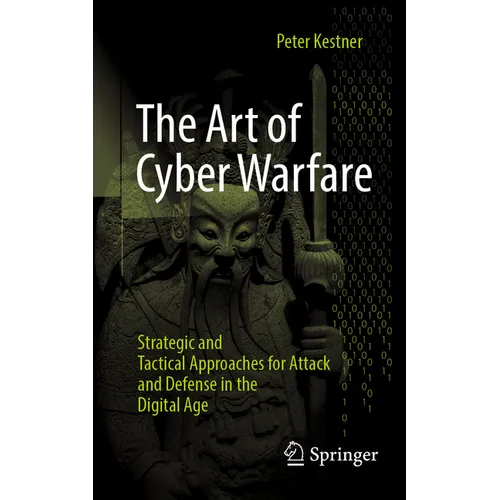 The Art of Cyber Warfare: Strategic and Tactical Approaches for Attack and Defense in the Digital Age