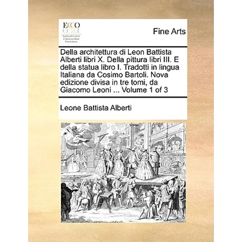Della architettura di Leon Battista Alberti libri X. Della pittura libri III. E della statua libro I. Tradotti in lingua Italiana da Cosimo Bartoli. N