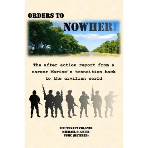Orders to Nowhere: The after action report from a career Marine's transition back to the civilian world