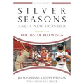 Silver Seasons and a New Frontier: The Story of the Rochester Red Wings, Second Edition