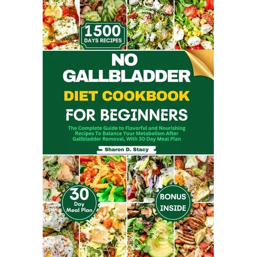 No Gallbladder Diet Cookbook for Beginners: The Complete Guide to Flavorful and Nourishing Recipes To Balance Your Metabolism After Gallbladder Remova