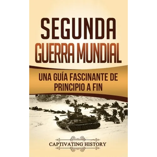Segunda Guerra Mundial: Una guía fascinante de principio a fin