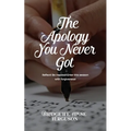 The Apology You Never Got: Reflect! Be Inspired! Enter This Season with Forgiveness!