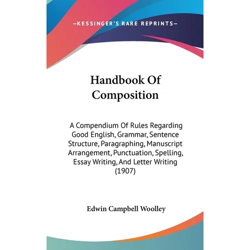Handbook Of Composition: A Compendium Of Rules Regarding Good English, Grammar, Sentence Structure, Paragraphing, Manuscript Arrangement, Punctuation,