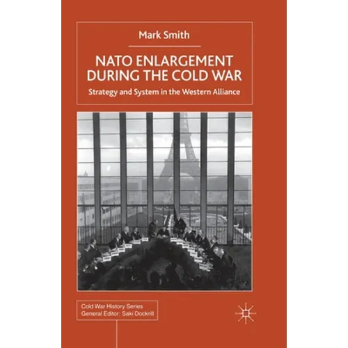 NATO Enlargement During the Cold War: Strategy and System in the Western Alliance