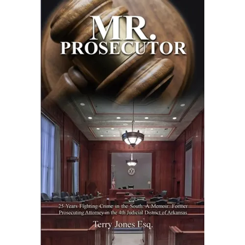 Mr. Prosecutor: 25 Years Fighting Crime in the South: A Memoir: Former Prosecuting Attorney in the 4th Judicial District of Arkansas