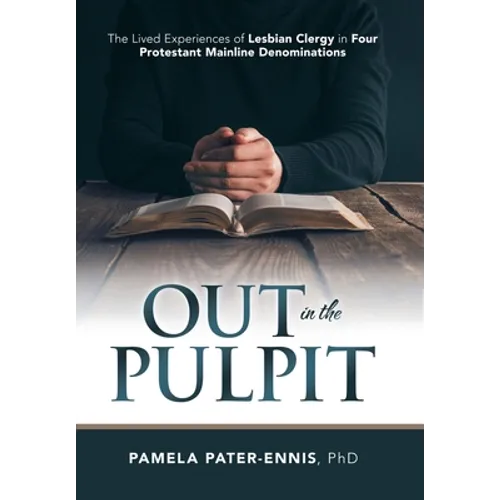 Out in the Pulpit: The Lived Experiences of Lesbian Clergy in Four Protestant Mainline Denominations